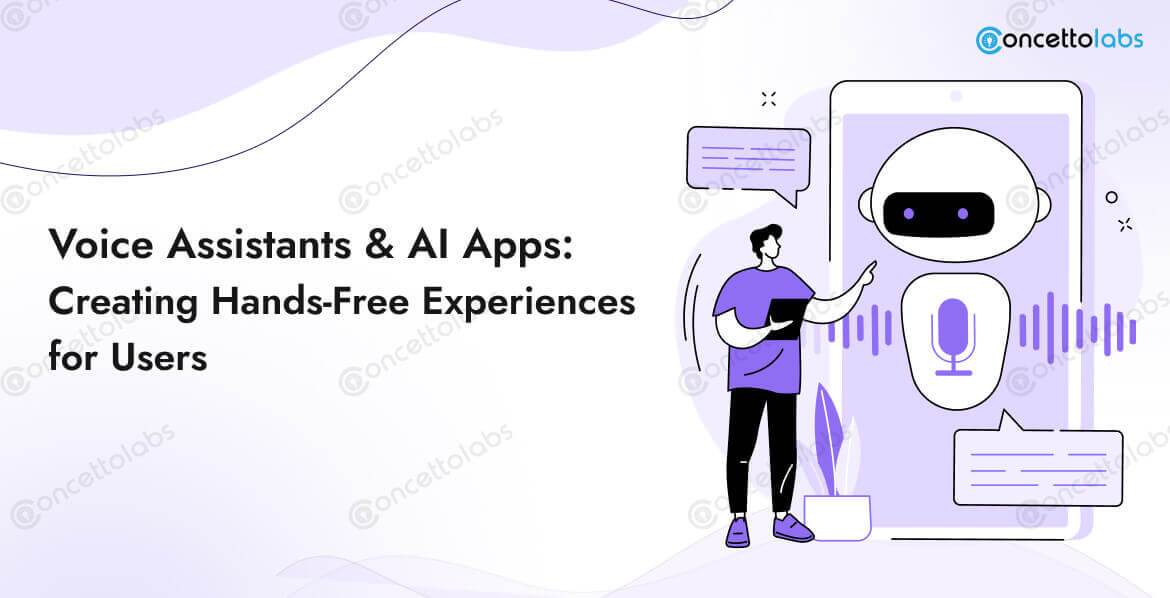 Voice Assistants & AI Apps: Creating Hands-Free Experiences for Users